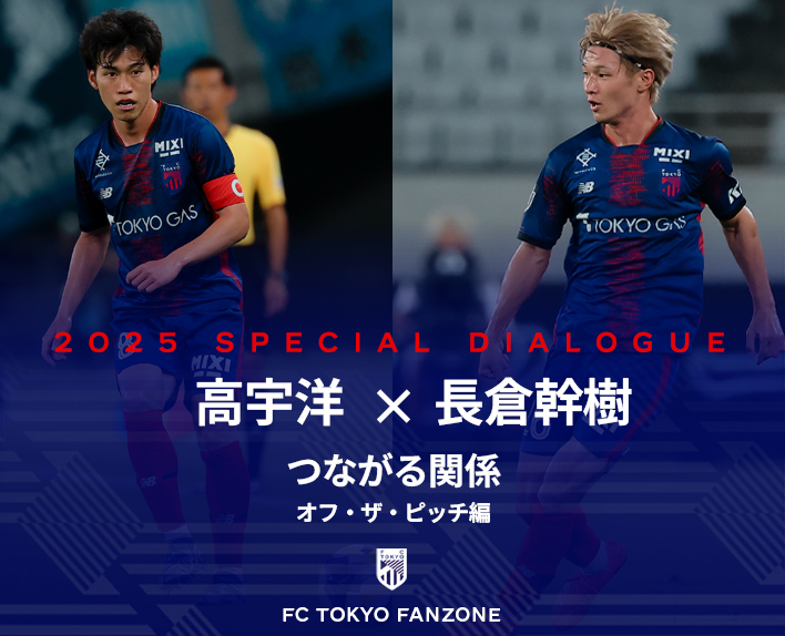 Takahiro KO × Motoki NAGAKURA
Connected Relationships - Off the Pitch Edition -